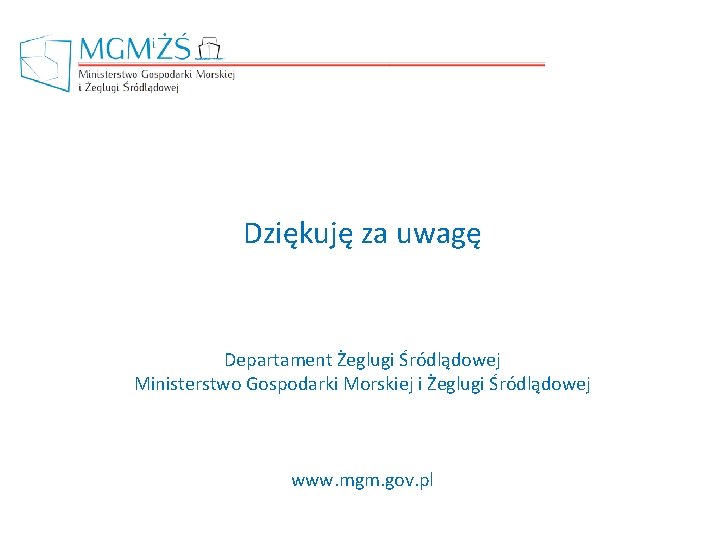 Dziękuję za uwagę Departament Żeglugi Śródlądowej Ministerstwo Gospodarki Morskiej i Żeglugi Śródlądowej www. mgm.