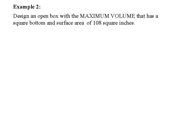 Example 2: Design an open box with the MAXIMUM VOLUME that has a square