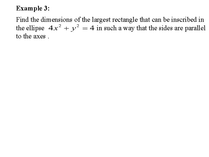 Example 3: Find the dimensions of the largest rectangle that can be inscribed in