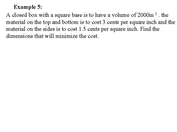Example 5: A closed box with a square base is to have a volume