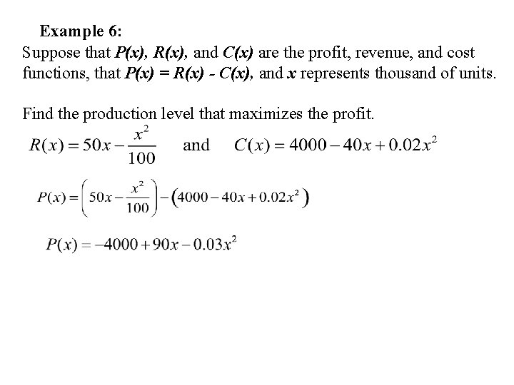 Example 6: Suppose that P(x), R(x), and C(x) are the profit, revenue, and cost