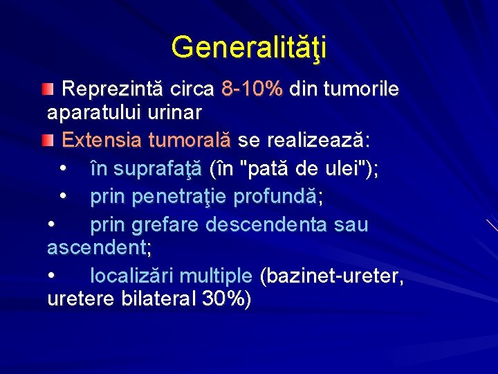 Generalităţi Reprezintă circa 8 -10% din tumorile aparatului urinar Extensia tumorală se realizează: •