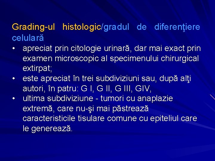 Grading-ul histologic/gradul de diferenţiere celulară • apreciat prin citologie urinară, dar mai exact prin