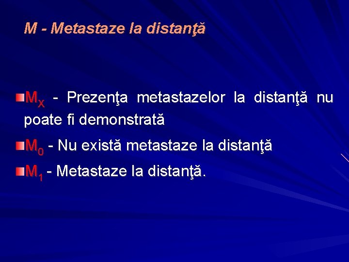 M - Metastaze la distanţă MX - Prezenţa metastazelor la distanţă nu poate fi