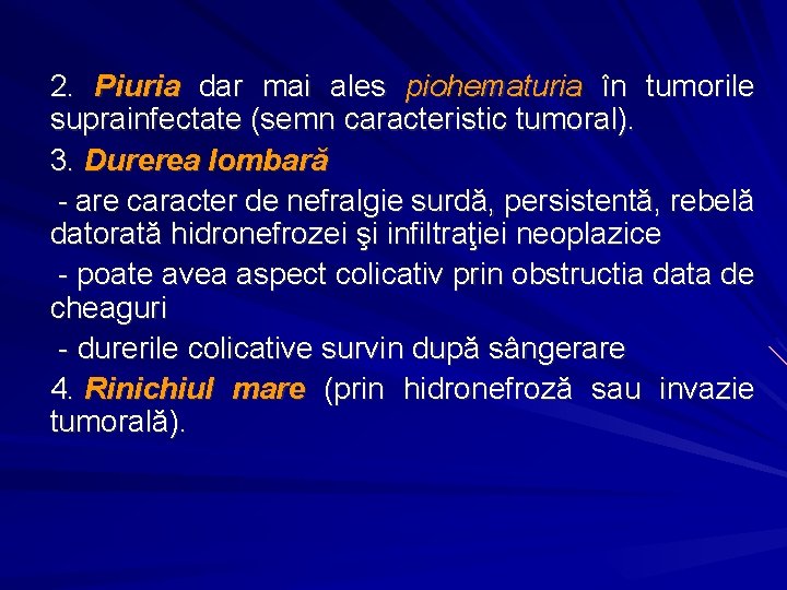 2. Piuria dar mai ales piohematuria în tumorile suprainfectate (semn caracteristic tumoral). 3. Durerea