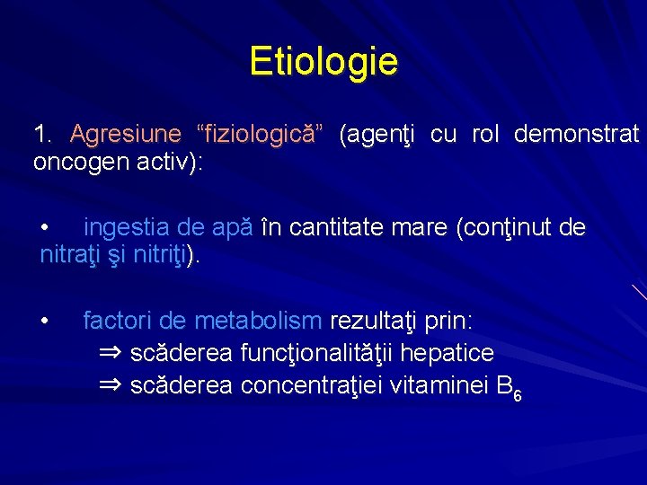 Etiologie 1. Agresiune “fiziologică” (agenţi cu rol demonstrat oncogen activ): • ingestia de apă