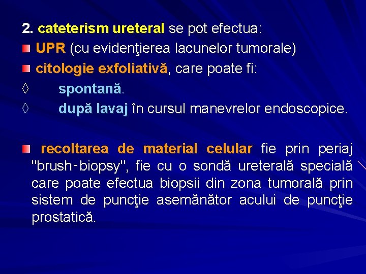 2. cateterism ureteral se pot efectua: UPR (cu evidenţierea lacunelor tumorale) citologie exfoliativă, care