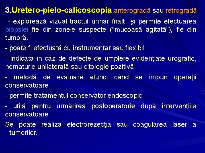 3. Uretero-pielo-calicoscopia anterogradă sau retrogradă - explorează vizual tractul urinar înalt şi permite efectuarea