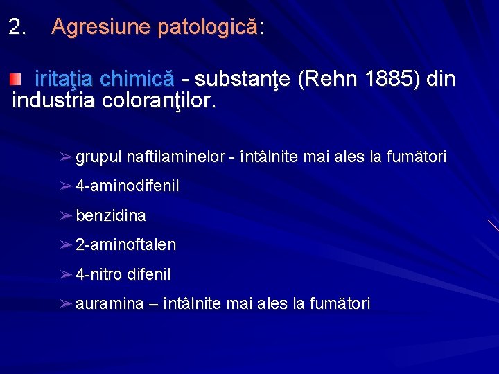 2. Agresiune patologică: iritaţia chimică - substanţe (Rehn 1885) din industria coloranţilor. ➢ grupul