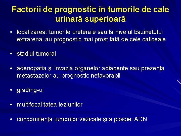 Factorii de prognostic în tumorile de cale urinară superioară • localizarea: tumorile ureterale sau