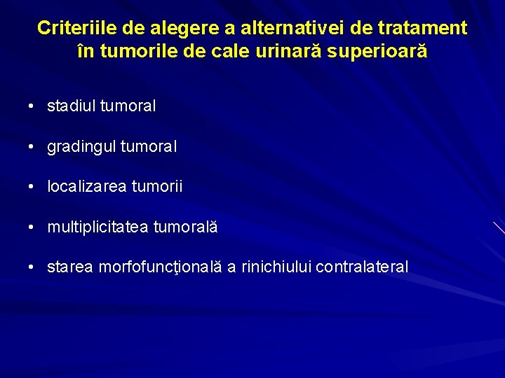 Criteriile de alegere a alternativei de tratament în tumorile de cale urinară superioară •