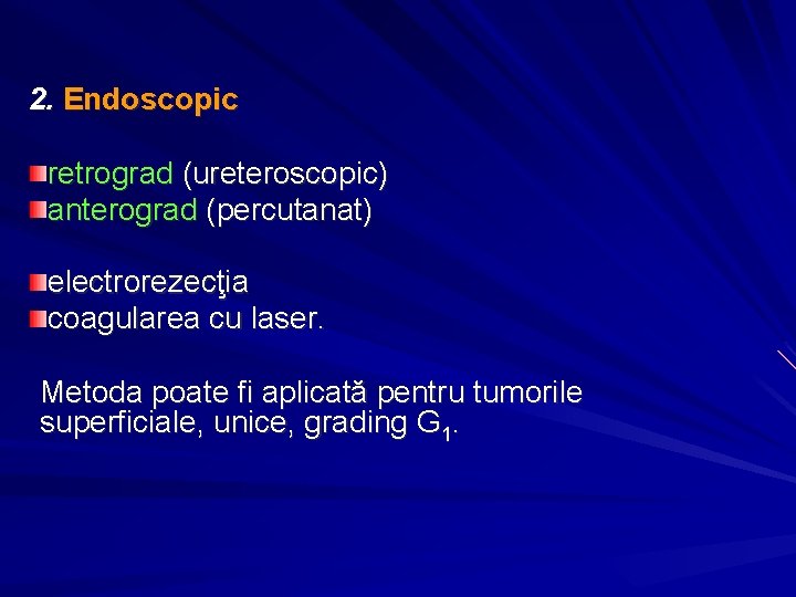 2. Endoscopic retrograd (ureteroscopic) anterograd (percutanat) electrorezecţia coagularea cu laser. Metoda poate fi aplicată
