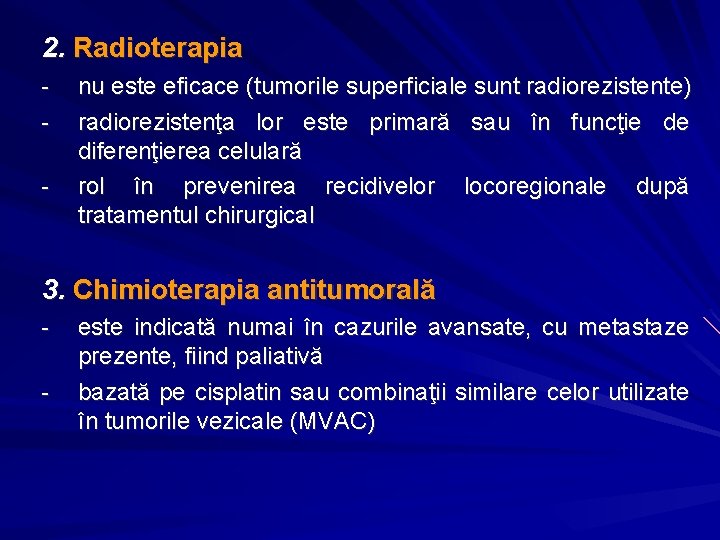 2. Radioterapia - nu este eficace (tumorile superficiale sunt radiorezistente) radiorezistenţa lor este primară