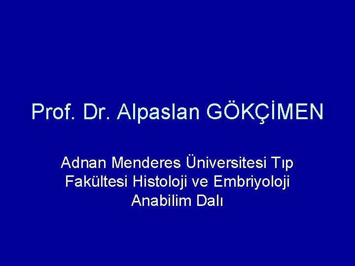 Prof. Dr. Alpaslan GÖKÇİMEN Adnan Menderes Üniversitesi Tıp Fakültesi Histoloji ve Embriyoloji Anabilim Dalı Prof. Dr. Alpaslan GÖKÇİMEN Adnan Menderes Üniversitesi Tıp Fakültesi Histoloji ve Embriyoloji Anabilim Dalı
