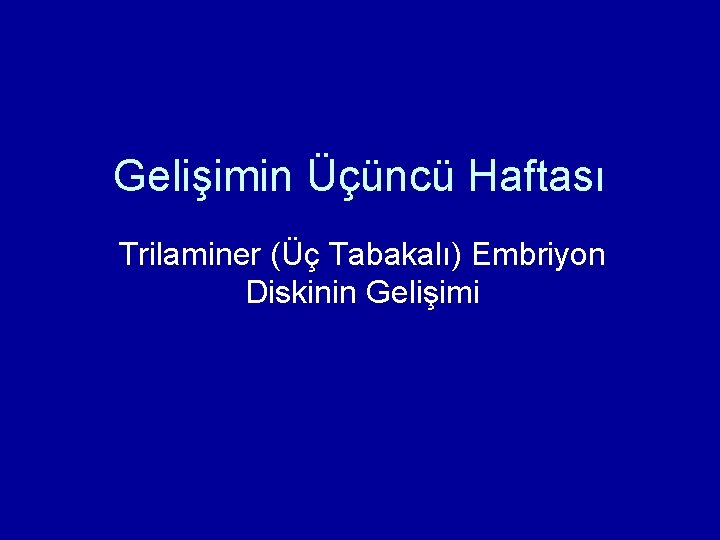 Gelişimin Üçüncü Haftası Trilaminer (Üç Tabakalı) Embriyon Diskinin Gelişimi Gelişimin Üçüncü Haftası Trilaminer (Üç Tabakalı) Embriyon Diskinin Gelişimi