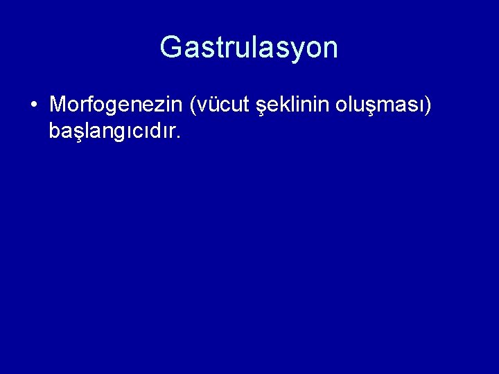Gastrulasyon • Morfogenezin (vücut şeklinin oluşması) başlangıcıdır. Gastrulasyon • Morfogenezin (vücut şeklinin oluşması) başlangıcıdır.