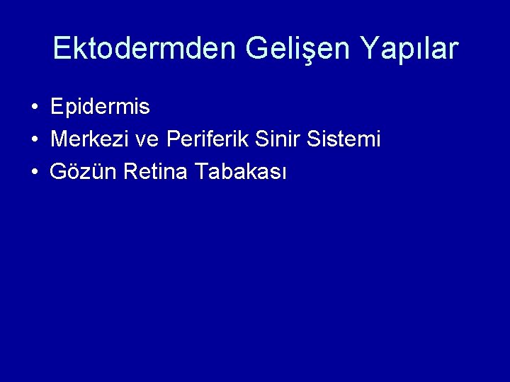Ektodermden Gelişen Yapılar • Epidermis • Merkezi ve Periferik Sinir Sistemi • Gözün Retina Ektodermden Gelişen Yapılar • Epidermis • Merkezi ve Periferik Sinir Sistemi • Gözün Retina