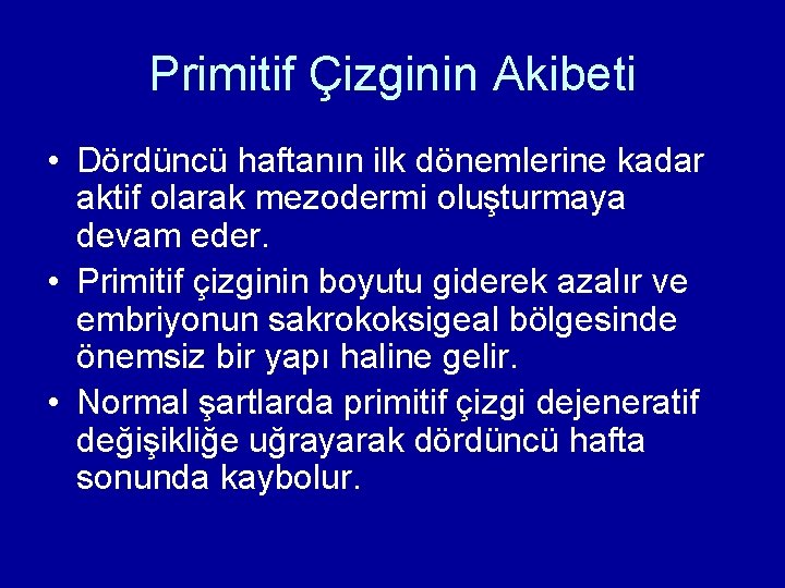 Primitif Çizginin Akibeti • Dördüncü haftanın ilk dönemlerine kadar aktif olarak mezodermi oluşturmaya devam Primitif Çizginin Akibeti • Dördüncü haftanın ilk dönemlerine kadar aktif olarak mezodermi oluşturmaya devam