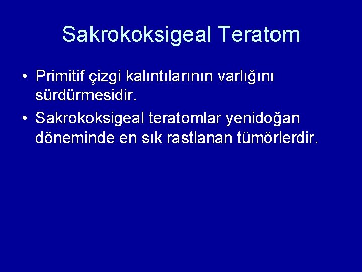 Sakrokoksigeal Teratom • Primitif çizgi kalıntılarının varlığını sürdürmesidir. • Sakrokoksigeal teratomlar yenidoğan döneminde en Sakrokoksigeal Teratom • Primitif çizgi kalıntılarının varlığını sürdürmesidir. • Sakrokoksigeal teratomlar yenidoğan döneminde en