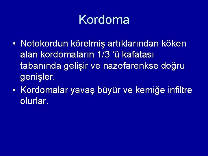 Kordoma • Notokordun körelmiş artıklarından köken alan kordomaların 1/3 ‘ü kafatası tabanında gelişir ve Kordoma • Notokordun körelmiş artıklarından köken alan kordomaların 1/3 ‘ü kafatası tabanında gelişir ve