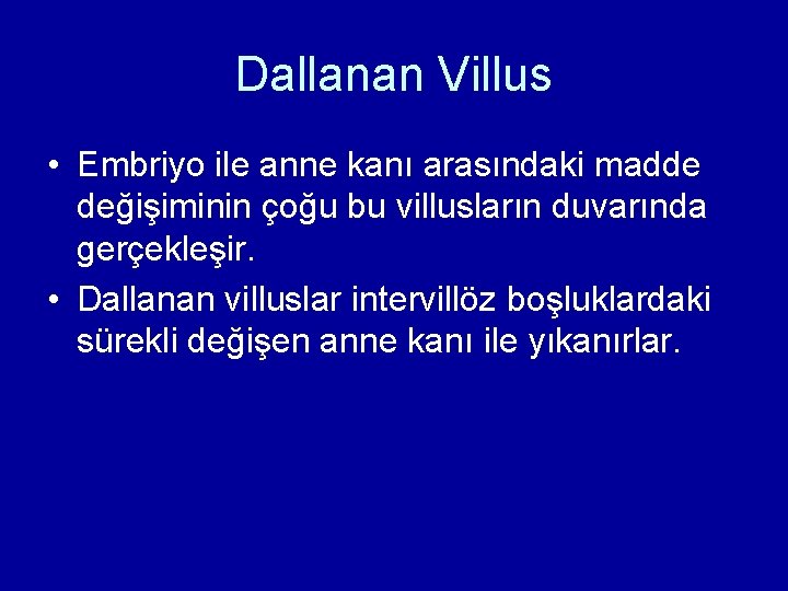 Dallanan Villus • Embriyo ile anne kanı arasındaki madde değişiminin çoğu bu villusların duvarında Dallanan Villus • Embriyo ile anne kanı arasındaki madde değişiminin çoğu bu villusların duvarında