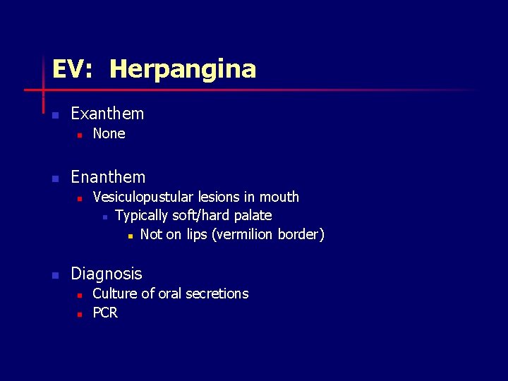 EV: Herpangina n Exanthem n n Enanthem n n None Vesiculopustular lesions in mouth