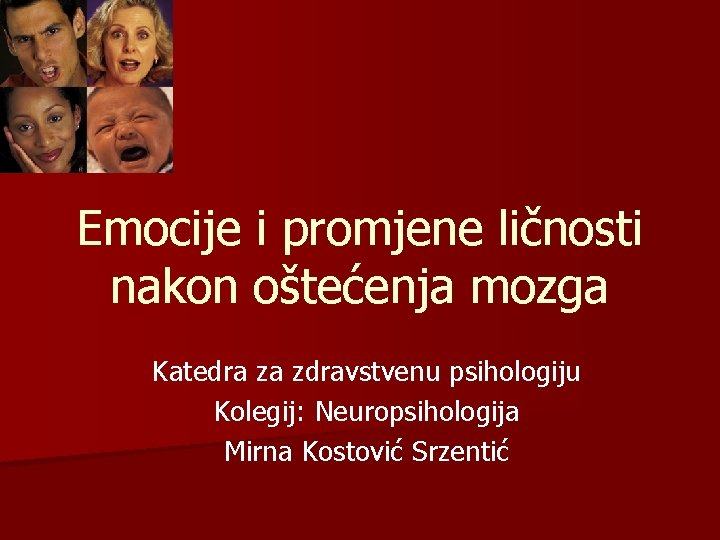 Emocije i promjene ličnosti nakon oštećenja mozga Katedra za zdravstvenu psihologiju Kolegij: Neuropsihologija Mirna