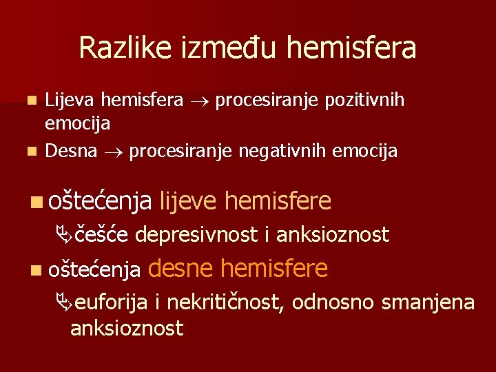 Razlike između hemisfera Lijeva hemisfera procesiranje pozitivnih emocija n Desna procesiranje negativnih emocija n