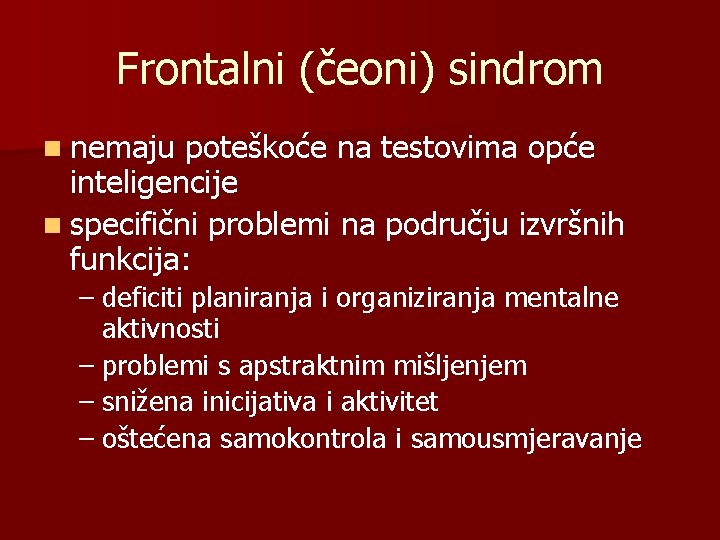 Frontalni (čeoni) sindrom n nemaju poteškoće na testovima opće inteligencije n specifični problemi na