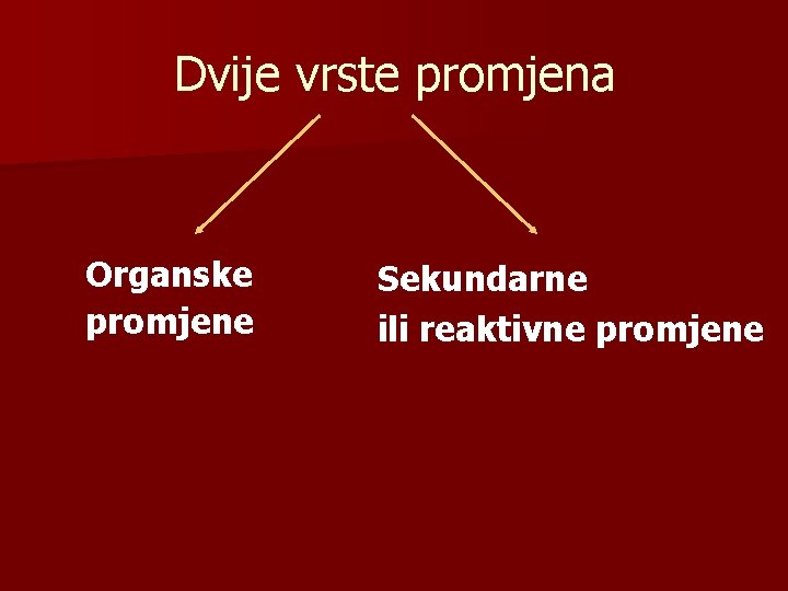 Dvije vrste promjena Organske promjene Sekundarne ili reaktivne promjene 