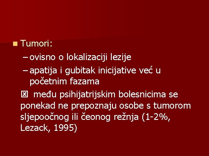 n Tumori: – ovisno o lokalizaciji lezije – apatija i gubitak inicijative već u n Tumori: – ovisno o lokalizaciji lezije – apatija i gubitak inicijative već u