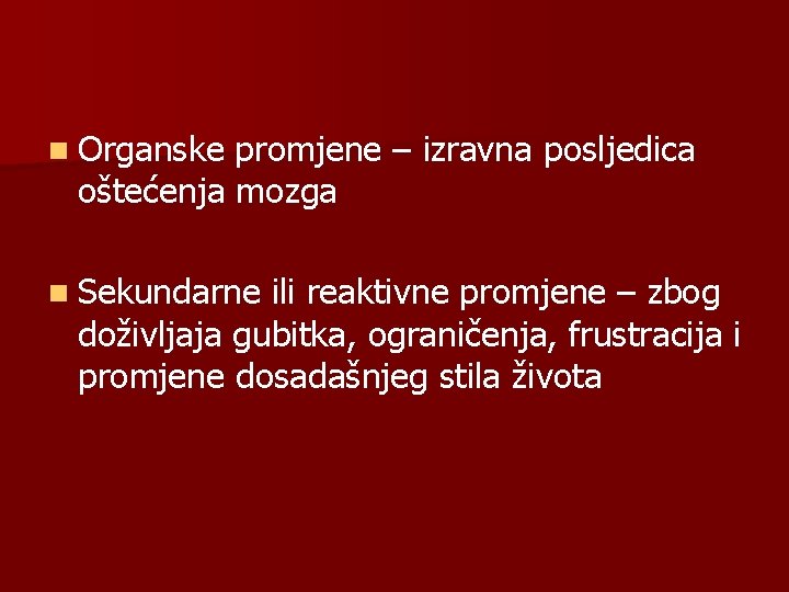 n Organske promjene – izravna posljedica oštećenja mozga n Sekundarne ili reaktivne promjene –