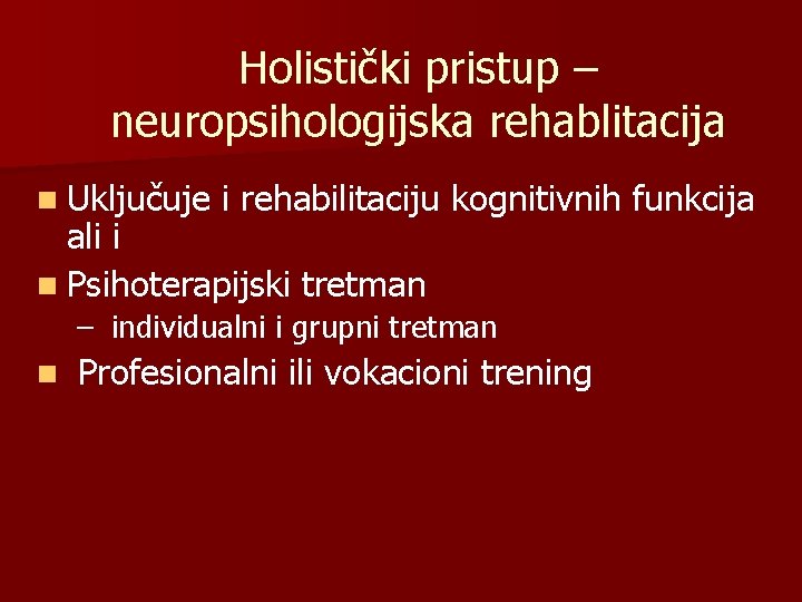 Holistički pristup – neuropsihologijska rehablitacija n Uključuje i rehabilitaciju kognitivnih funkcija ali i n