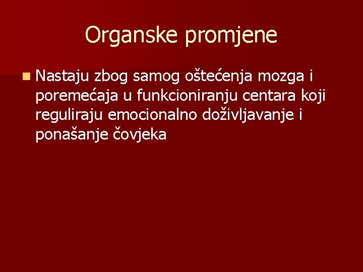 Organske promjene n Nastaju zbog samog oštećenja mozga i poremećaja u funkcioniranju centara koji