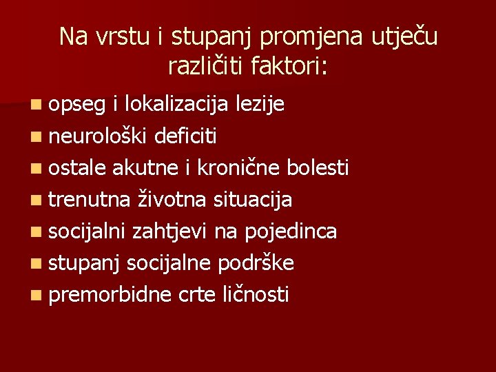 Na vrstu i stupanj promjena utječu različiti faktori: n opseg i lokalizacija lezije n