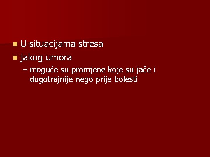 n. U situacijama stresa n jakog umora – moguće su promjene koje su jače