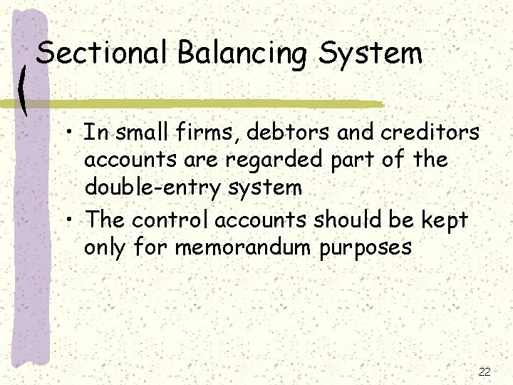 Sectional Balancing System • In small firms, debtors and creditors accounts are regarded part