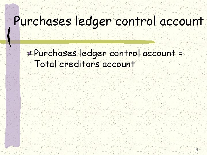 Purchases ledger control account = Total creditors account 8 