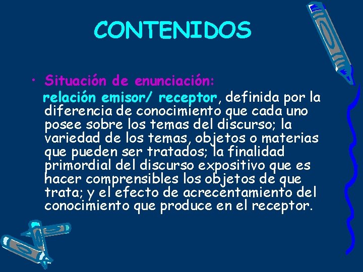 CONTENIDOS • Situación de enunciación: relación emisor/ receptor, definida por la diferencia de conocimiento