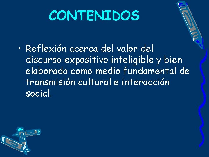 CONTENIDOS • Reflexión acerca del valor del discurso expositivo inteligible y bien elaborado como