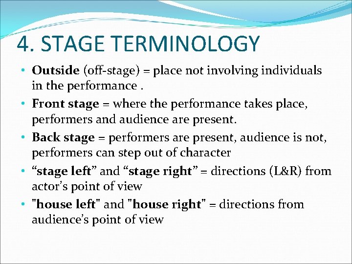 4. STAGE TERMINOLOGY • Outside (off-stage) = place not involving individuals in the performance.