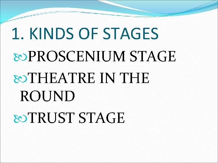 1. KINDS OF STAGES PROSCENIUM STAGE THEATRE IN THE ROUND TRUST STAGE 