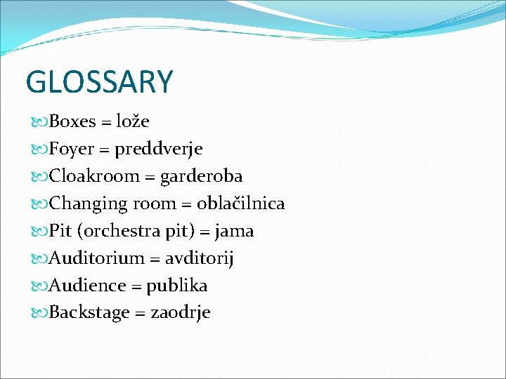 GLOSSARY Boxes = lože Foyer = preddverje Cloakroom = garderoba Changing room = oblačilnica