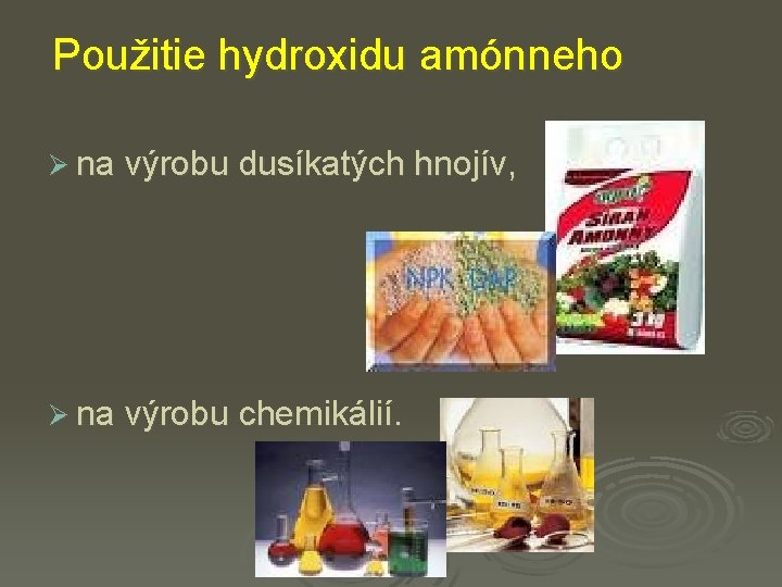 Použitie hydroxidu amónneho Ø na výrobu dusíkatých hnojív, Ø na výrobu chemikálií. 