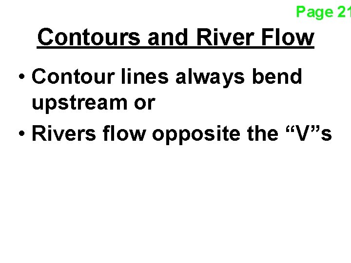 Page 21 Contours and River Flow • Contour lines always bend upstream or •