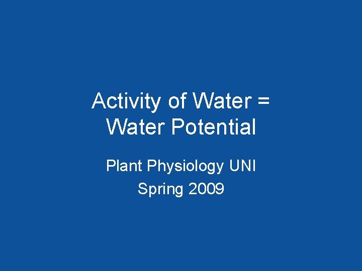 Activity of Water = Water Potential Plant Physiology UNI Spring 2009 
