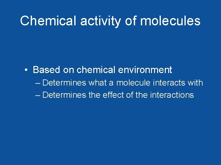 Chemical activity of molecules • Based on chemical environment – Determines what a molecule