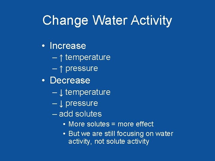 Change Water Activity • Increase – ↑ temperature – ↑ pressure • Decrease –
