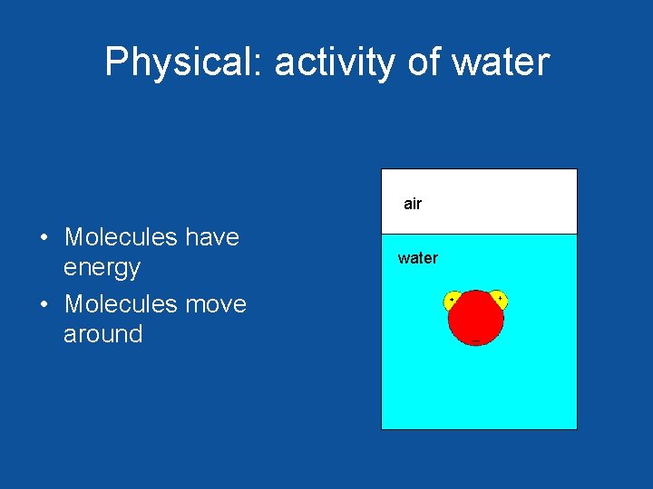 Physical: activity of water air • Molecules have energy • Molecules move around water