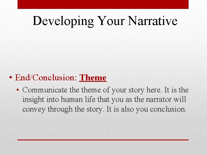 Developing Your Narrative • End/Conclusion: Theme • Communicate theme of your story here. It
